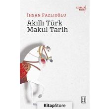 Akıllı Türk Makul Tarih - İhsan Fazlıoğlu