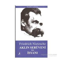 Aklın Serüveni ve İsyanı - Friedrich Wilhelm Nietzsche
