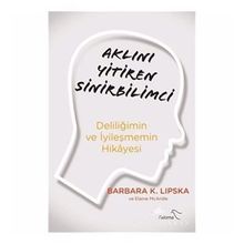 Aklını Yitiren Sinirbilimci - Deliliğimin Ve İyileşmemin Hikayesi - Barbara Lipska
