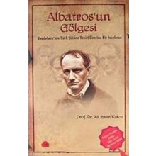 Albatros'un Gölgesi Baudelaire'nin Türk Şiirine Tesiri Üzerine Bir İnceleme - Ali İhsan Kolcu