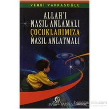 ALLAH'I NASIL ANLAMALI ÇOCUKLARIMIZA NASIL ANLATMALI - VEHBI VAKKASOĞLU (ISBN:9789756476703)