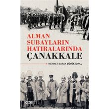 Alman Subayların Hatıralarında Çanakkale - Mehmet Burak Büyüktopçu