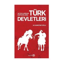 Altaylardan Kafkaslara Türk Devletleri - Ali Ahmetbeyoğlu