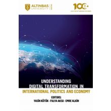 Altınbaş Üniversitesi Yayınları - Understanding Digital Transformation in International Politics and Economy
