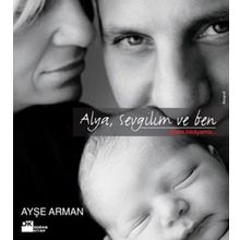 ALYA, SEVGILIM VE BEN BIZIM HIKAYEMIZ - AYŞE ARMAN