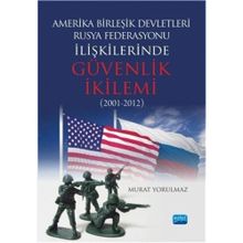 Amerika Birleşik Devletleri-Rusya Federasyonu ilişkilerinde Güvenlik İkilemi (2001-2012) - Murat Yorulmaz