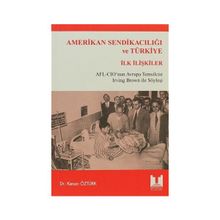 AMERIKAN SENDİKACILIĞI VE TÜRKİYE İLK İLİŞKİLER AFL-CIO'NU AVRUPA TEMSILCISI IRWING BROWN İLE SÖYLE - KENAN ÖZTÜRK