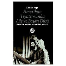 AMERIKAN TIYATROSUNDA AILE VE BAŞARI DÜŞÜ ARTHUR MILLER - EDWARD ALBEE - AHMET BEŞE