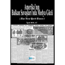 Amerika'nın Balkan Savaşları'nda Medya Gücü - İpek Bolat
