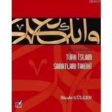 ANA HATLARIYLA İSLAM SANATLARI TARIHI - HICABI GÜLGEN
