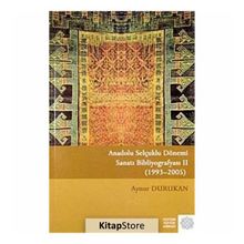 Anadolu Selçuklu Dönemi Sanatı Bibliyografyası 2: (1993 - 2005) - Aynur Durukan
