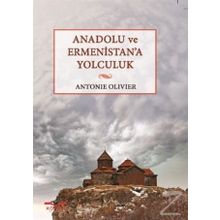 Anadolu ve Ermenistan’a Yolculuk - Antonie Olivier
