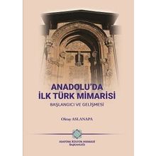 Anadolu'da İlk Türk Mimarisi Başlangıç ve Gelişmesi - Oktay Aslanapa
