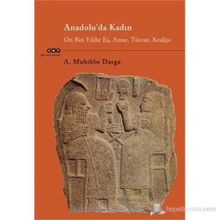 ANADOLU'DA KADIN ON BIN YILDIR EŞ, ANNE, TÜCCAR, KRALIÇE - A. MUHIBBE DARGA