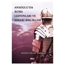 Anadolu'da Roma Lejyonları ve Askeri Birlikleri - Mehmet Bülent Şenoca