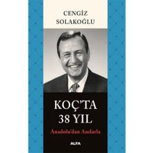 Anadolu'dan Anılarla Koç'ta 38 Yıl - Cengiz Solakoğlu