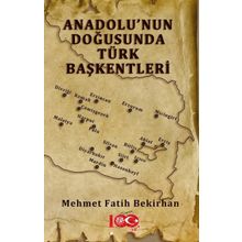 Anadolu'nun Doğusunda Türk Başkentleri - Mehmet Fatih Bekirhan
