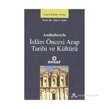 Anahatlarıyla İslam Öncesi Arap Tarihi ve Kültürü - Adem Apak