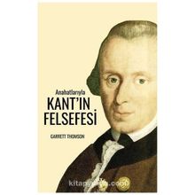 Anahatlarıyla Kantın Felsefesi - Garrett Thomson