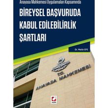 Anayasa Mahkemesi Uygulamaları Kapsamında Bireysel Başvuruda Kabul Edilebilirlik Şartları - Metin Efe