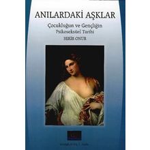 Anılardaki Aşklar: Çocukluğun ve Gençliğin Psikoseksüel Tarihi - Bekir Onur