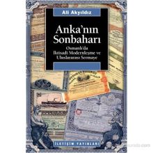 ANKA'NIN SONBAHARI OSMANLI'DA İKTISADİ MODERNLEŞME VE ULUSLARARASI SERMAYE - ALI AKYILDIZ