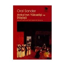 Anka'nın Yükselişi ve Düşüşü Osmanlı Diplomasi Tarihi Üzerine Bir Deneme - Oral Sander