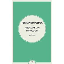 Anlamaktan Yoruldum - Fernando Pessoa