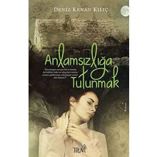 Anlamsızlığa Tutunmak - Deniz Kenan Kılıç