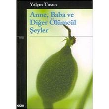 ANNE, BABA VE DİĞER ÖLÜMCÜL ŞEYLER - YALÇIN TOSUN