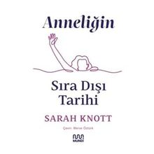 Anneliğin Sıradışı Tarihi - Sarah Knott