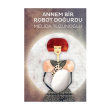 ANNEM BIR ROBOT DOĞURDU - MELIDA TÜZÜNOĞLU