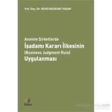 Anonim Şirketlerde İşadamı Kararı İlkesinin Business Judgment Rule Uygulanması - Sevgi Bozkurt Yaşar