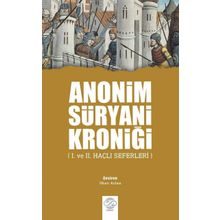 Anonim Süryani Kroniği - 1. ve 2. Haçlı Seferleri - İlhan Aslan