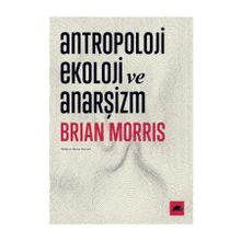 Antropoloji Ekoloji ve Anarşizm - Brian Morris
