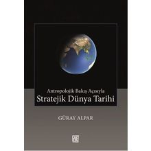 Antropolojik Bakış Açısıyla Stratejik Dünya Tarihi - Güray Alpar