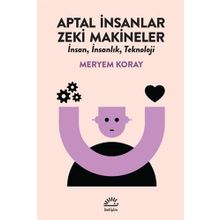 Aptal İnsanlar Zeki Makineler - Meryem Koray