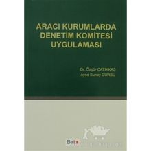 ARACI KURUMLARDA DENETIM KOMITESI UYGULAMASI - ÖZGÜR ÇATIKKAŞ;AYŞE SUNAY GÜRSU
