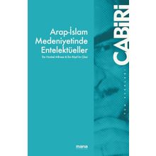 Arap İslam Medeniyetinde Entelektüeller - Muhammed Abid El Cabiri