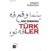 ARAP ROMANINDA TÜRKLER - ŞÜKRAN FAZLIOĞLU