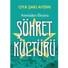 Arenadan Ekrana Şöhret Kültürü - Oya Şakı Aydın