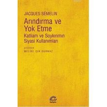 ARINDIRMA VE YOKETME KATLIAM VE SOYKIRIMIN SIYASI KULLANIMLARI - JACQUES SEMELIN