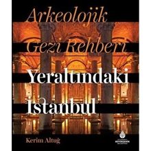 Arkeolojik Gezi Rehberi Yeraltındaki İstanbul Kerim Altuğ