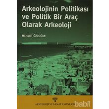 ARKEOLOJININ POLİTİKASI VE POLITIK BIR ARAÇ OLARAK ARKEOLOJI - MEHMET ÖZDOĞAN