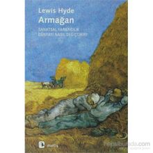 Armağan Sanatsal Yaratıcılık Dünyayı Nasıl Değiştirir? - Lewis Hyde