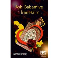 Aşk Babam ve İran Halısı - Niyazi Koluş