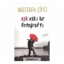 Aşk Eski Bir Fotoğraftı - Mustafa Çiftci