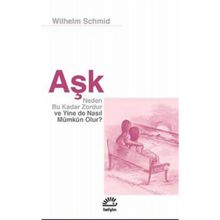 Aşk Neden Bu Kadar Zordur ve Yine de Nasıl Mümkün Olur? - Wilhelm Schmid