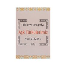AŞK TÜRKÜLERIMIZ FOLKLOR VE ETNOGRAFYA - NURER UĞURLU