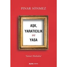 Aşk Yaratıcılık ve Yasa - Sanat Hukuku - Pınar Sönmez
